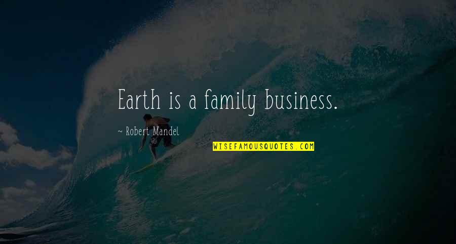 Demanding Perfection Quotes By Robert Mandel: Earth is a family business. Demanding Perfection Quotes By Robert Mandel: Earth is a family business.