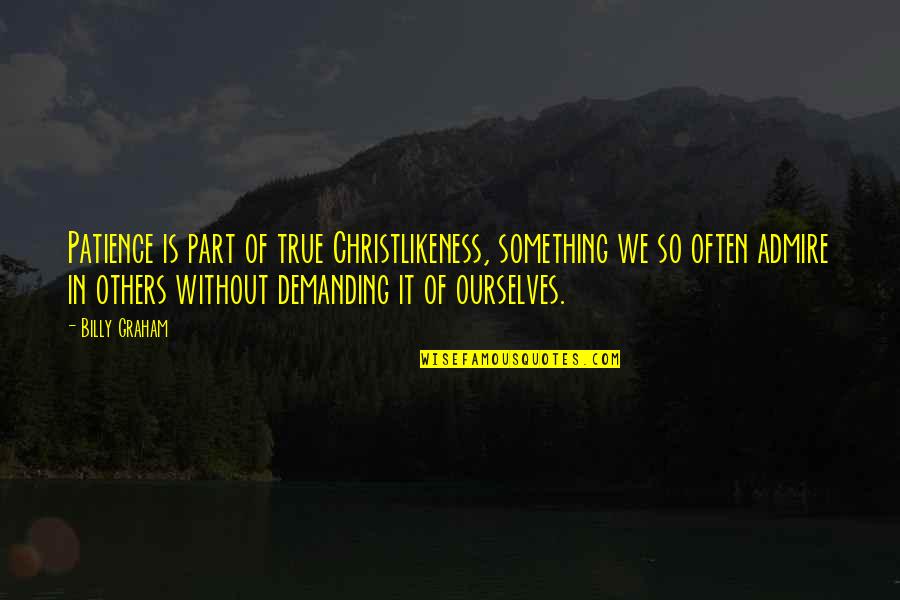 Demanding Quotes By Billy Graham: Patience is part of true Christlikeness, something we