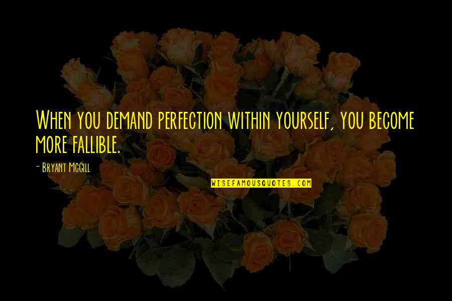 Demanding Quotes By Bryant McGill: When you demand perfection within yourself, you become