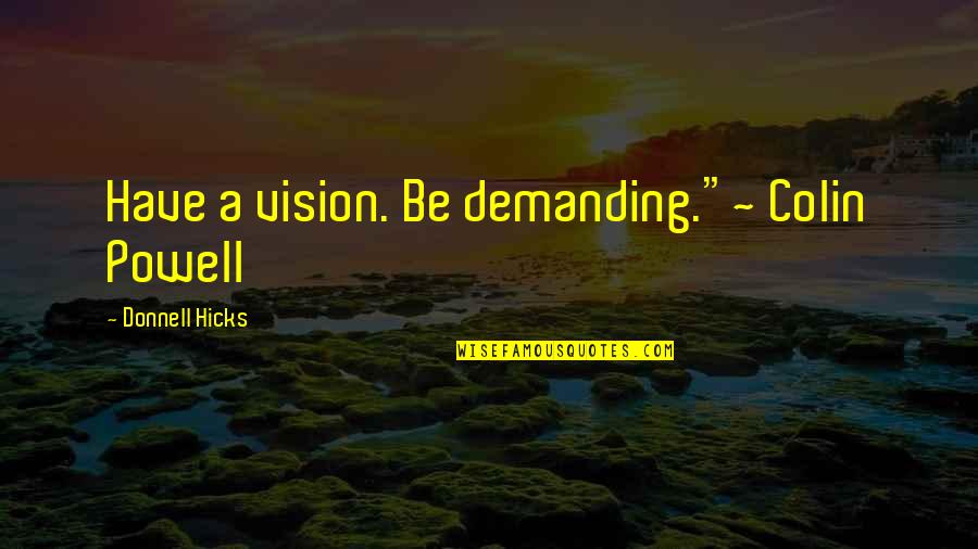 Demanding Quotes By Donnell Hicks: Have a vision. Be demanding."~ Colin Powell