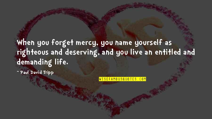 Demanding Quotes By Paul David Tripp: When you forget mercy, you name yourself as