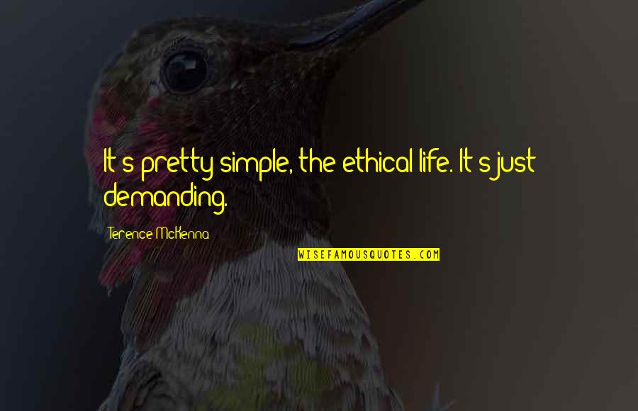 Demanding Quotes By Terence McKenna: It's pretty simple, the ethical life. It's just