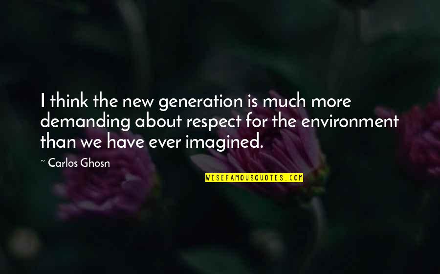 Demanding Respect Quotes By Carlos Ghosn: I think the new generation is much more