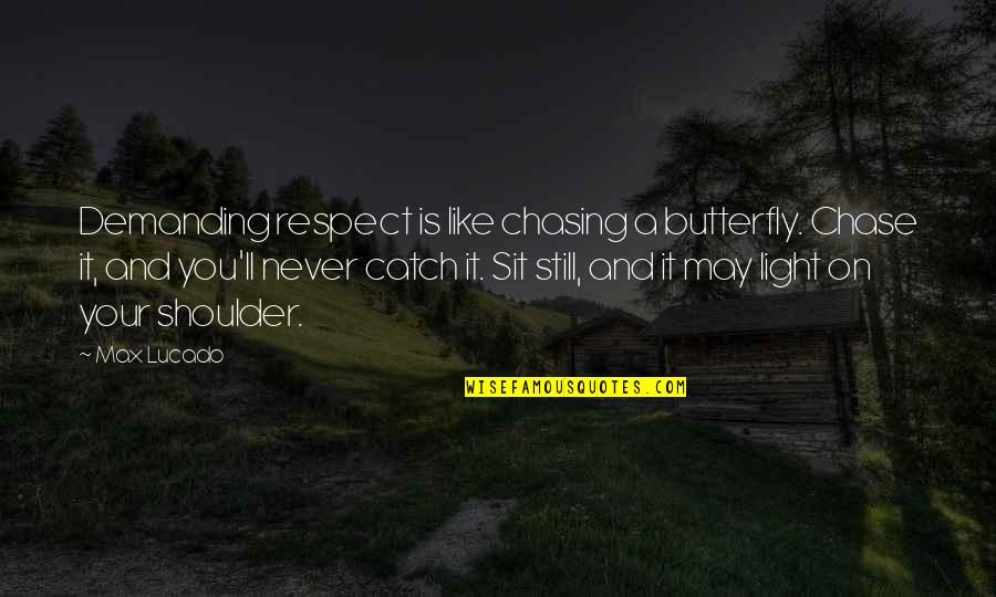 Demanding Respect Quotes By Max Lucado: Demanding respect is like chasing a butterfly. Chase