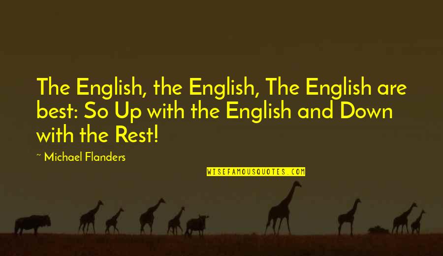 Demanding Respect Quotes By Michael Flanders: The English, the English, The English are best: