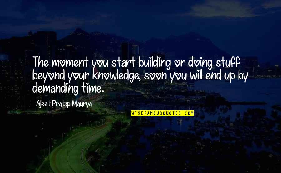 Demanding The Best Quotes By Ajeet Pratap Maurya: The moment you start building or doing stuff Demanding The Best Quotes By Ajeet Pratap Maurya: The moment you start building or doing stuff
