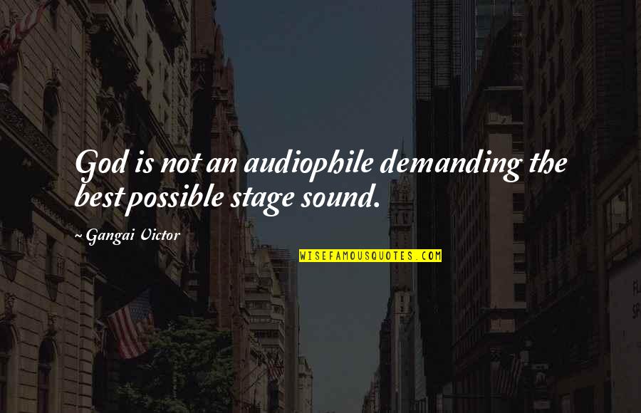 Demanding The Best Quotes By Gangai Victor: God is not an audiophile demanding the best