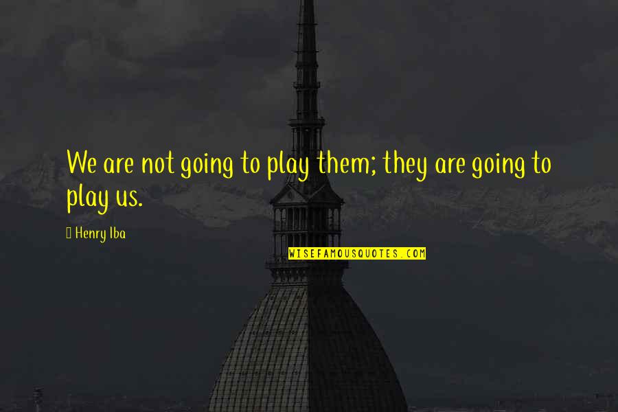 Demanding Woman Quotes By Henry Iba: We are not going to play them; they