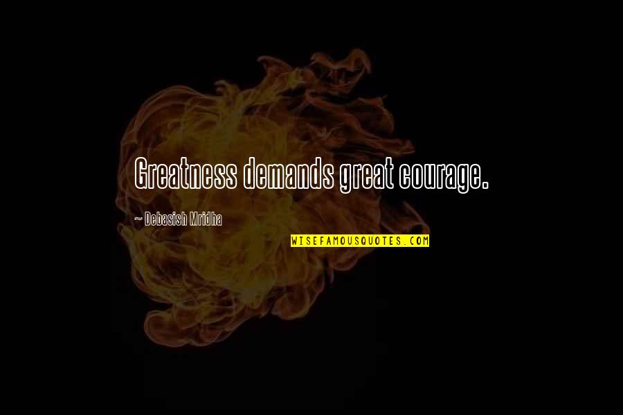 Demands In Love Quotes By Debasish Mridha: Greatness demands great courage.