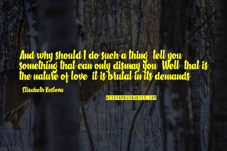 Demands In Love Quotes By Elizabeth Kostova: And why should I do such a thing-