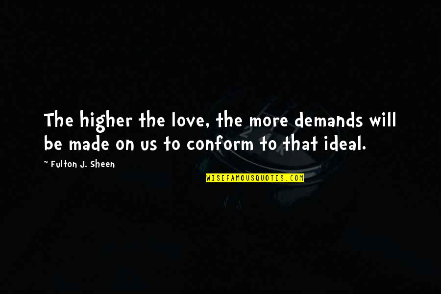 Demands In Love Quotes By Fulton J. Sheen: The higher the love, the more demands will