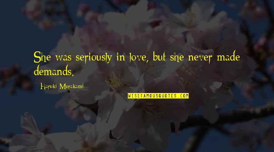 Demands In Love Quotes By Haruki Murakami: She was seriously in love, but she never