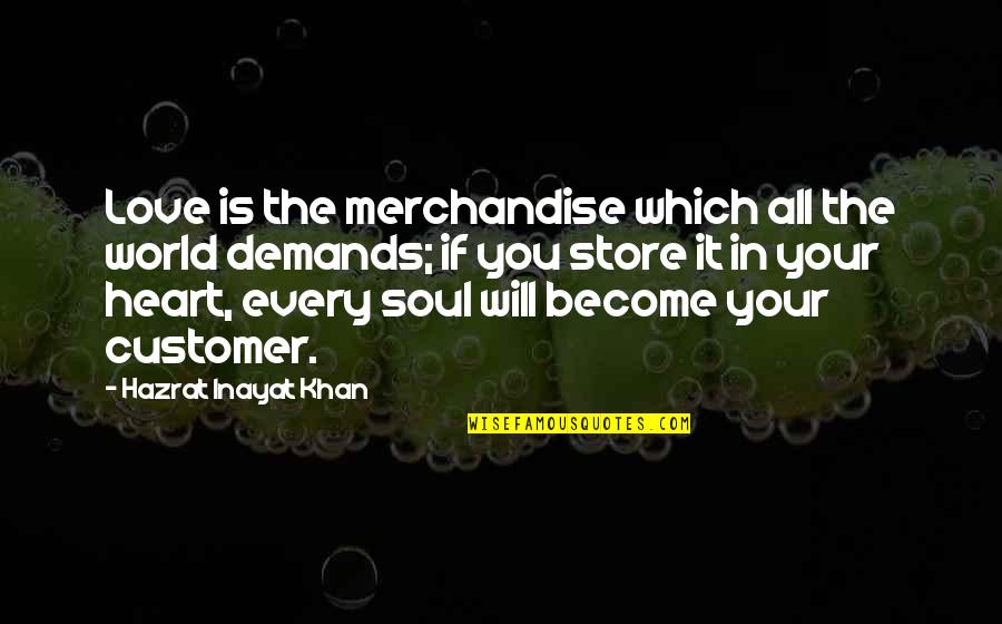 Demands In Love Quotes By Hazrat Inayat Khan: Love is the merchandise which all the world