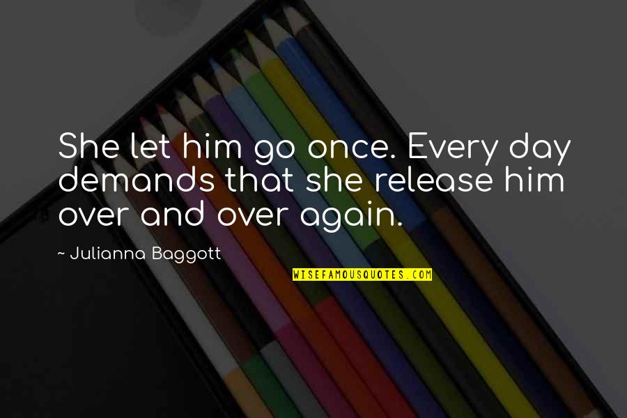 Demands In Love Quotes By Julianna Baggott: She let him go once. Every day demands