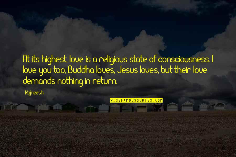 Demands In Love Quotes By Rajneesh: At its highest, love is a religious state