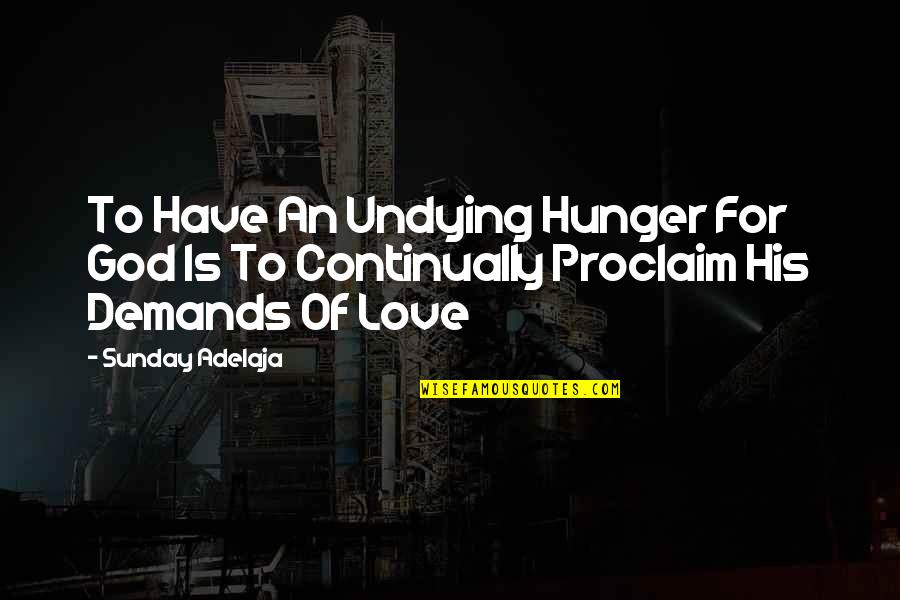Demands In Love Quotes By Sunday Adelaja: To Have An Undying Hunger For God Is