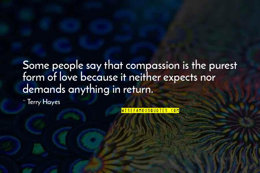 Demands In Love Quotes By Terry Hayes: Some people say that compassion is the purest