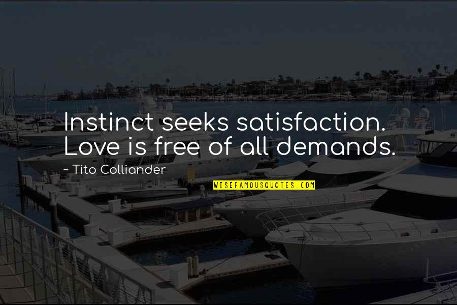 Demands In Love Quotes By Tito Colliander: Instinct seeks satisfaction. Love is free of all