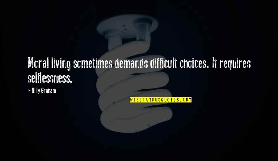 Demands Quotes By Billy Graham: Moral living sometimes demands difficult choices. It requires