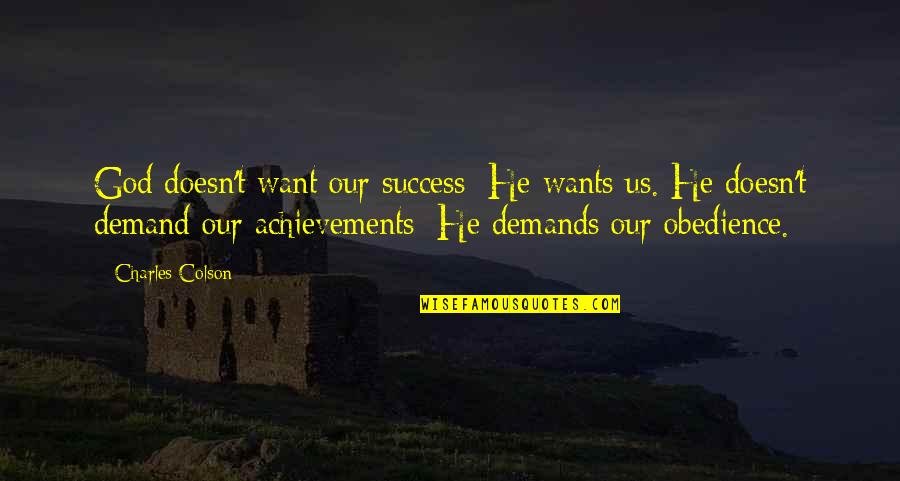 Demands Quotes By Charles Colson: God doesn't want our success; He wants us. Demands Quotes By Charles Colson: God doesn't want our success; He wants us.