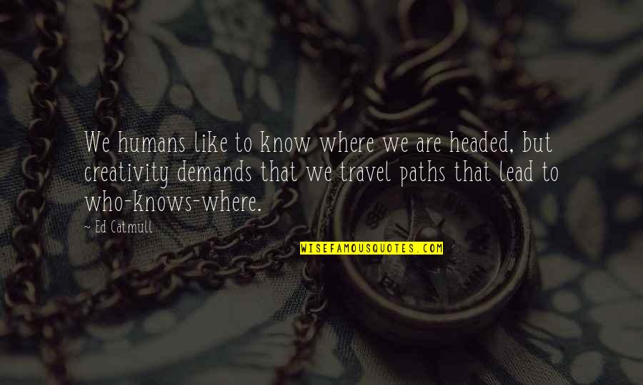 Demands Quotes By Ed Catmull: We humans like to know where we are Demands Quotes By Ed Catmull: We humans like to know where we are