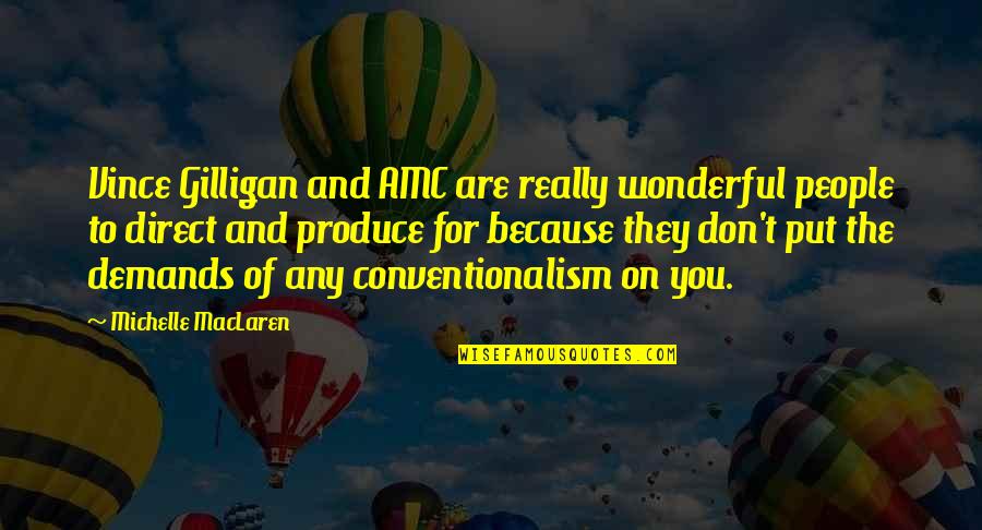 Demands Quotes By Michelle MacLaren: Vince Gilligan and AMC are really wonderful people Demands Quotes By Michelle MacLaren: Vince Gilligan and AMC are really wonderful people