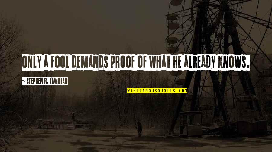 Demands Quotes By Stephen R. Lawhead: Only a fool demands proof of what he Demands Quotes By Stephen R. Lawhead: Only a fool demands proof of what he