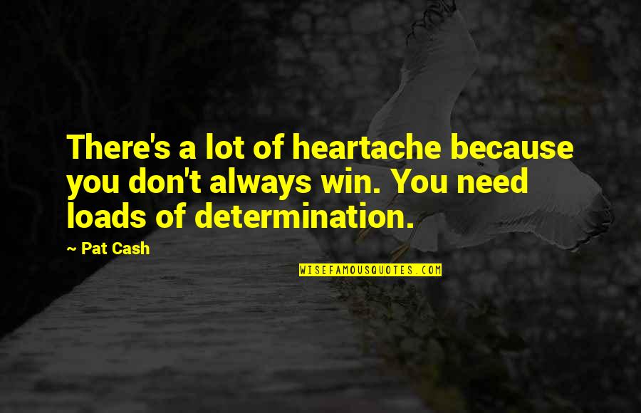 Demanet Suits Quotes By Pat Cash: There's a lot of heartache because you don't