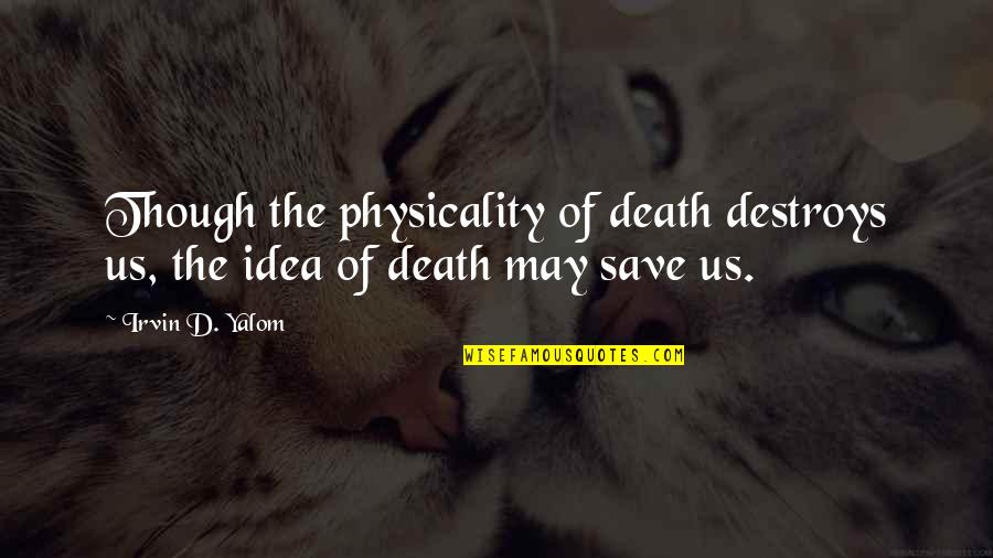 Demangeaison Cuir Quotes By Irvin D. Yalom: Though the physicality of death destroys us, the