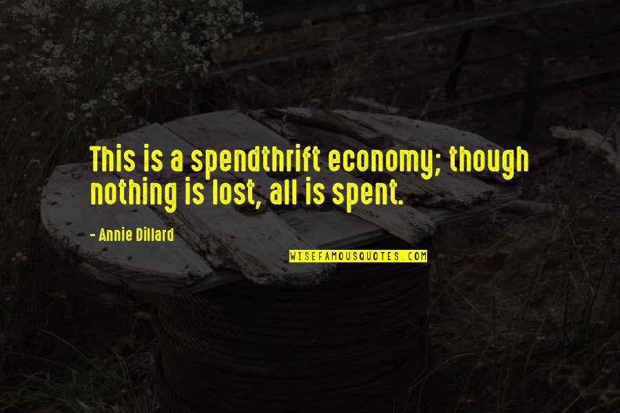 Demarcar In English Quotes By Annie Dillard: This is a spendthrift economy; though nothing is