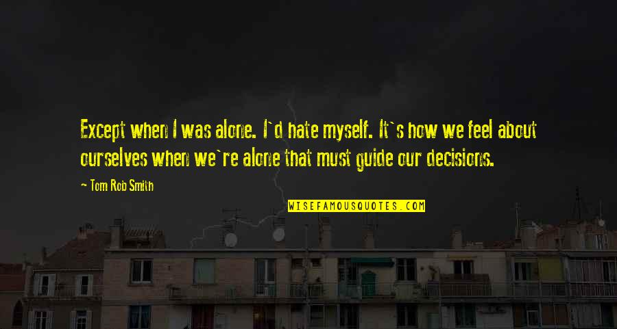 Demarcar Quotes By Tom Rob Smith: Except when I was alone. I'd hate myself. Demarcar Quotes By Tom Rob Smith: Except when I was alone. I'd hate myself.