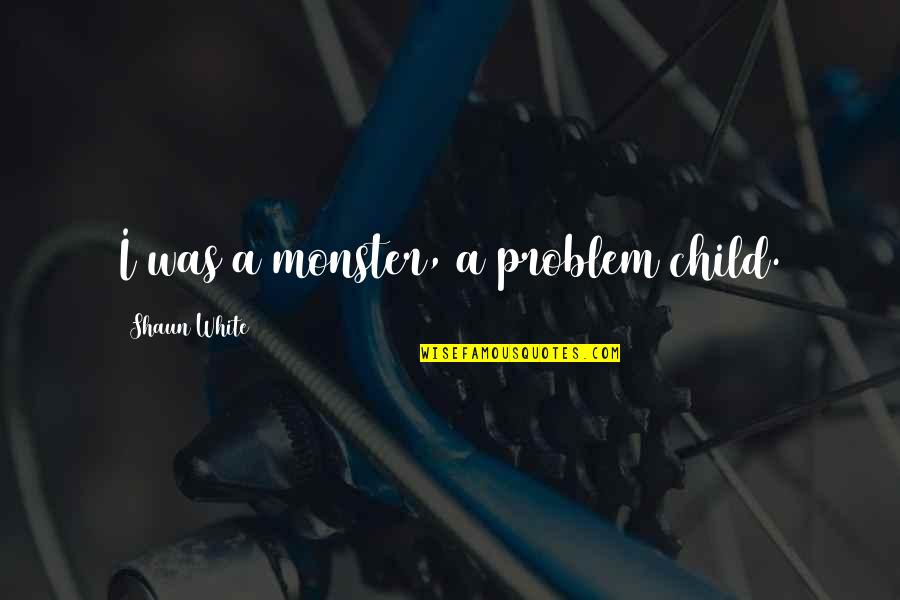 Demarcate Quotes By Shaun White: I was a monster, a problem child. Demarcate Quotes By Shaun White: I was a monster, a problem child.