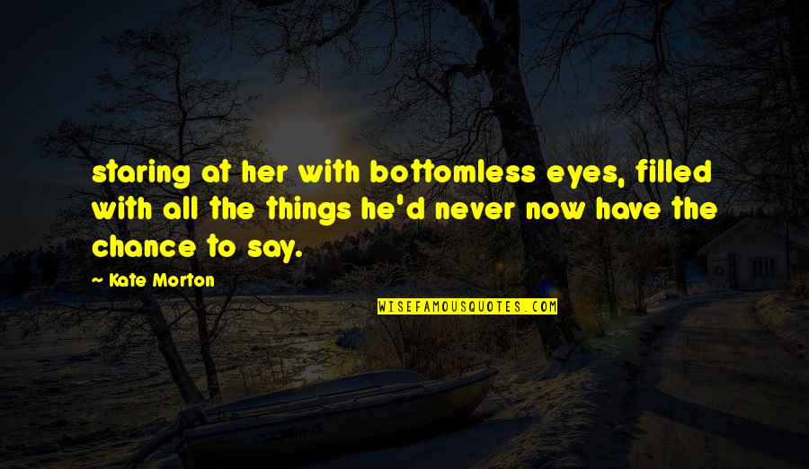 Demarcated Edges Quotes By Kate Morton: staring at her with bottomless eyes, filled with