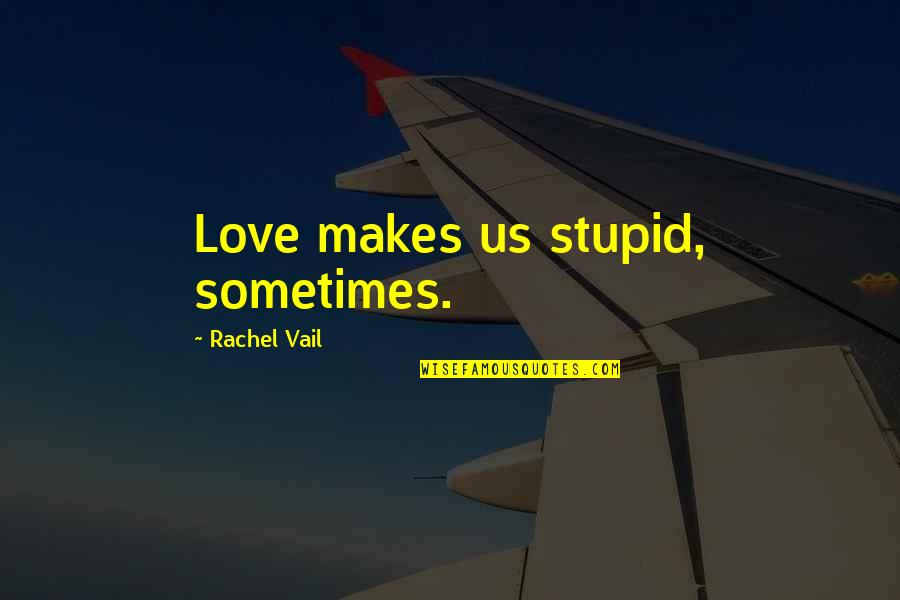 Demarcated Lesion Quotes By Rachel Vail: Love makes us stupid, sometimes.