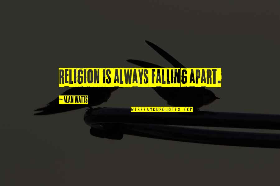Demarcated Rash Quotes By Alan Watts: Religion is always falling apart. Demarcated Rash Quotes By Alan Watts: Religion is always falling apart.