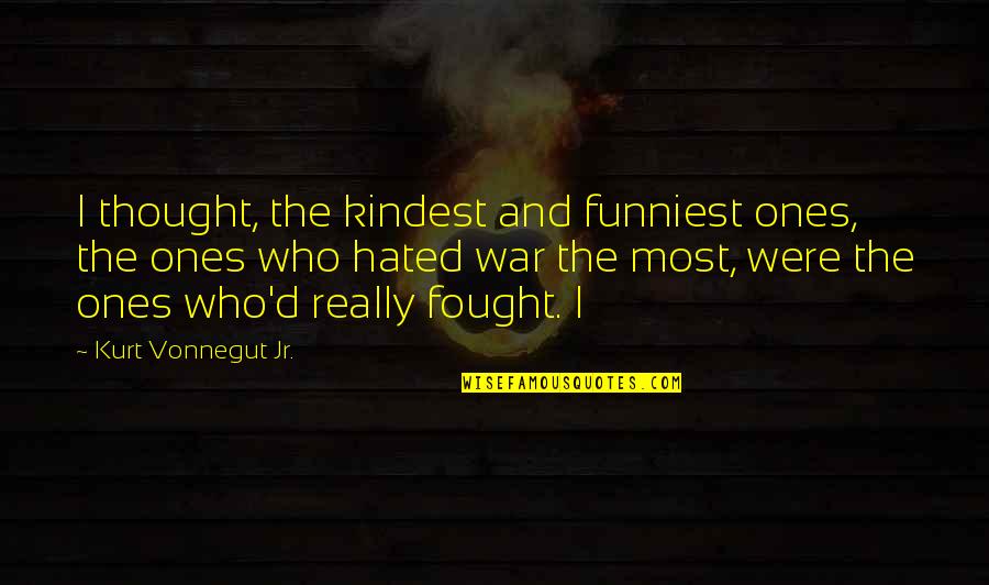Demarcated Wound Quotes By Kurt Vonnegut Jr.: I thought, the kindest and funniest ones, the