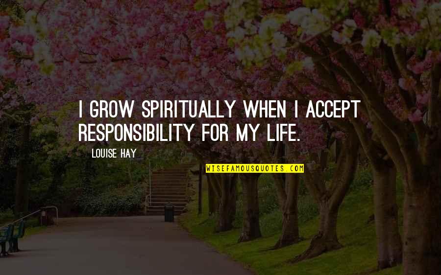 Demarcates Means Quotes By Louise Hay: I grow spiritually when I accept responsibility for