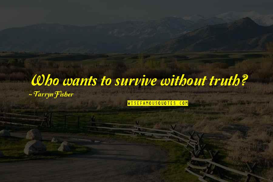 Demarches Administratives Quotes By Tarryn Fisher: Who wants to survive without truth? Demarches Administratives Quotes By Tarryn Fisher: Who wants to survive without truth?