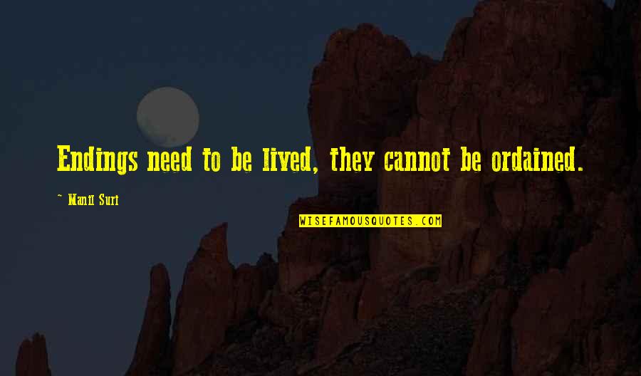 Demarchi William Quotes By Manil Suri: Endings need to be lived, they cannot be Demarchi William Quotes By Manil Suri: Endings need to be lived, they cannot be