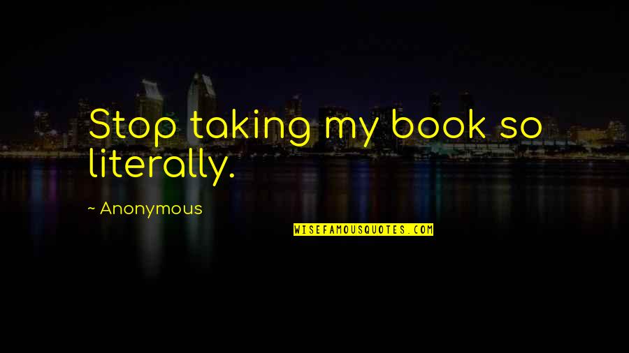 Demarcus Lawrence Actual Quotes By Anonymous: Stop taking my book so literally. Demarcus Lawrence Actual Quotes By Anonymous: Stop taking my book so literally.