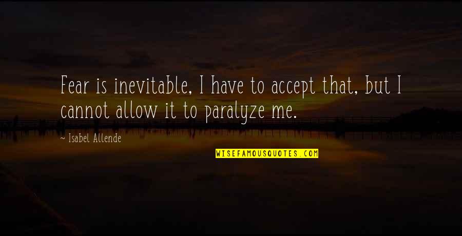 Demarcus Walker Quotes By Isabel Allende: Fear is inevitable, I have to accept that,