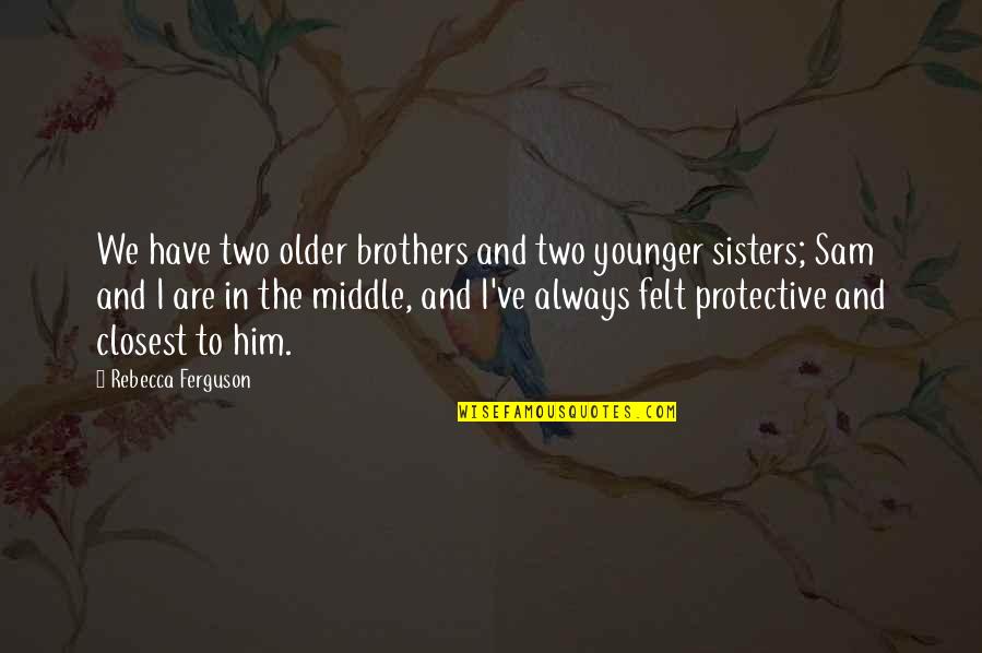 Demarcus Walker Quotes By Rebecca Ferguson: We have two older brothers and two younger Demarcus Walker Quotes By Rebecca Ferguson: We have two older brothers and two younger