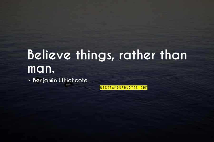 Demarderus Quotes By Benjamin Whichcote: Believe things, rather than man.