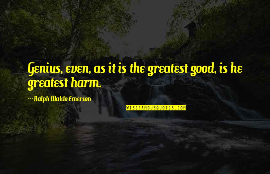 Demarderus Quotes By Ralph Waldo Emerson: Genius, even, as it is the greatest good,