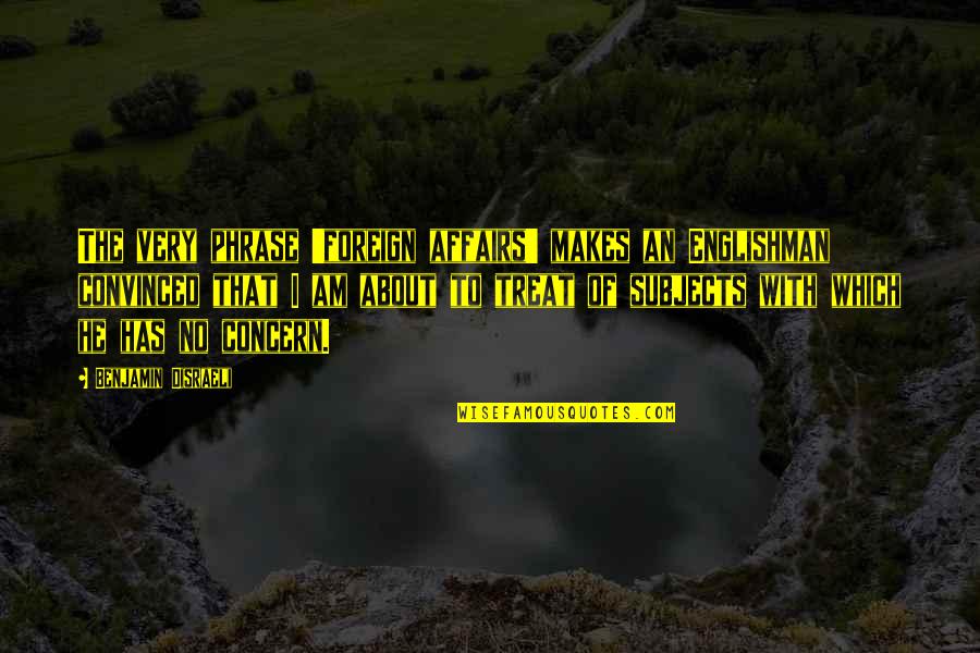 Demaree Inflatable Boats Quotes By Benjamin Disraeli: The very phrase 'foreign affairs' makes an Englishman Demaree Inflatable Boats Quotes By Benjamin Disraeli: The very phrase 'foreign affairs' makes an Englishman