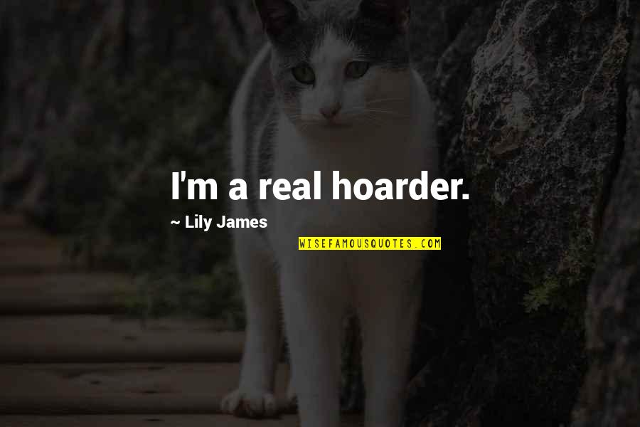 Demarino Golden Quotes By Lily James: I'm a real hoarder.
