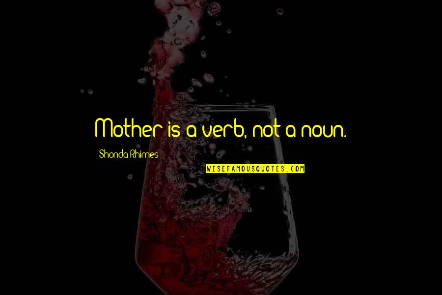Demarion Jones Quotes By Shonda Rhimes: Mother is a verb, not a noun. Demarion Jones Quotes By Shonda Rhimes: Mother is a verb, not a noun.