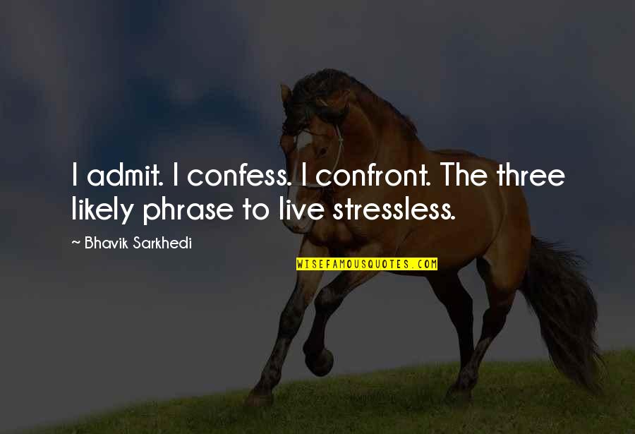 Demark Quotes By Bhavik Sarkhedi: I admit. I confess. I confront. The three