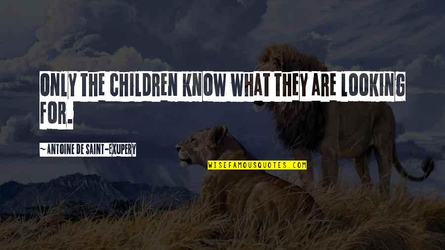 Demarker Quotes By Antoine De Saint-Exupery: Only the children know what they are looking