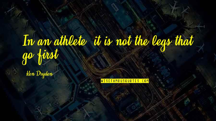 Demarker Quotes By Ken Dryden: In an athlete, it is not the legs